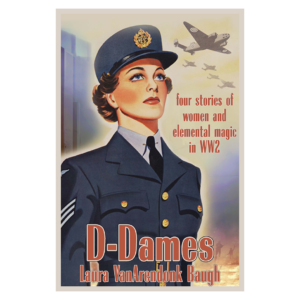A vintage-style book cover shows a woman in a blue WW2 military uniform and cap. Text reads, “four stories of women and elemental magic in WW2.” The title is “D-Dames” by Laura VanArendonk Baugh. Two planes fly in the sky.